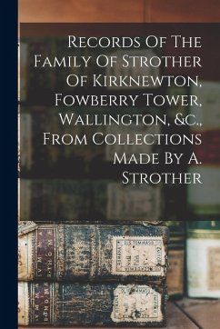 Records Of The Family Of Strother Of Kirknewton, Fowberry Tower, Wallington, &c., From Collections Made By A. Strother - Anonymous