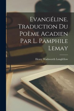 Evangéline. Traduction du poème acadien par L. Pamphile Lemay - Longfellow, Henry Wadsworth
