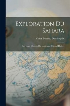 Exploration du Sahara: Les Deux Missions du Lieutenant-Colonel Flatters - Derrécagaix, Victor Bernard