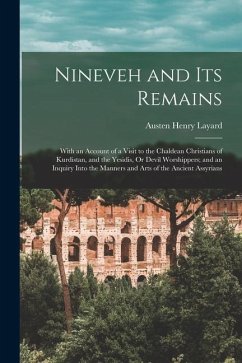 Nineveh and Its Remains: With an Account of a Visit to the Chaldean Christians of Kurdistan, and the Yesidis, Or Devil Worshippers; and an Inqu - Layard, Austen Henry