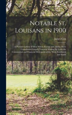 Notable St. Louisans in 1900; a Portrait Gallery of men Whose Energy and Ability Have Contributed Largely Towards Making St. Louis the Commercial and - Cox, James