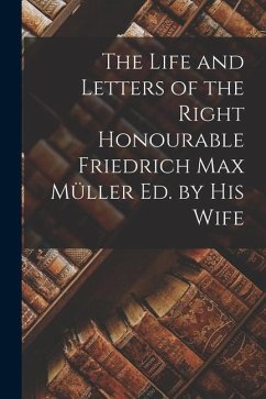 The Life and Letters of the Right Honourable Friedrich Max Müller ed. by his Wife - Anonymous