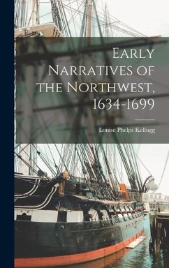 Early Narratives of the Northwest, 1634-1699 - Kellogg, Louise Phelps