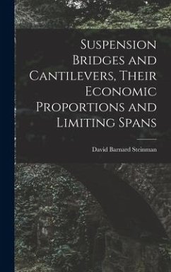 Suspension Bridges and Cantilevers, Their Economic Proportions and Limiting Spans - Steinman, David Barnard
