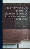 Some Experiments Upon the Relations Between Ether, Matter and Electricity