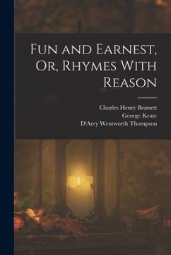 Fun and Earnest, Or, Rhymes With Reason - Thompson, D'Arcy Wentworth; Keate, George; Bennett, Charles Henry