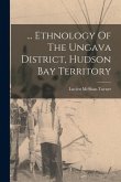 ... Ethnology Of The Ungava District, Hudson Bay Territory ... Ethnology Of The Ungava District, Hudson Bay Territory