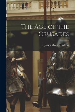 The Age of the Crusades - Ludlow, James Meeker