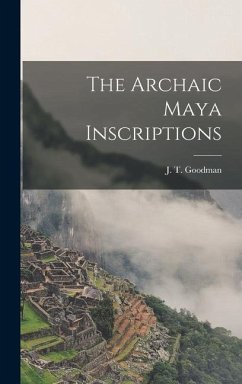 The Archaic Maya Inscriptions - Goodman, J T