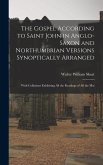 The Gospel According to Saint John in Anglo-Saxon and Northumbrian Versions Synoptically Arranged: With Collations Exhibiting All the Readings of All