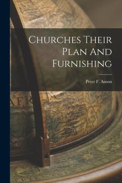 Churches Their Plan And Furnishing - Anson, Peter F.