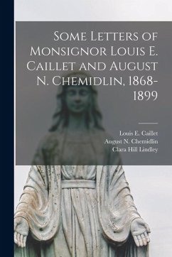 Some Letters of Monsignor Louis E. Caillet and August N. Chemidlin, 1868-1899 - Caillet, Louis E.; Chemidlin, August N.; Lindley, Clara Hill