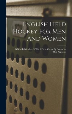 English Field Hockey For Men And Women: Official Publication Of The A.f.h.a., Comp. By Constance M.k. Applebee - Anonymous