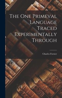The One Primeval Language Traced Experimentally Through - Forster, Charles