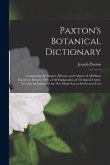 Paxton's Botanical Dictionary: Comprising the Names, History, and Culture of All Plants Known in Britain; With a Full Explanation of Technical Terms.