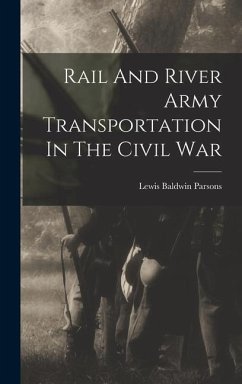 Rail And River Army Transportation In The Civil War - Parsons, Lewis Baldwin