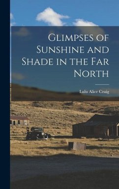 Glimpses of Sunshine and Shade in the Far North - Craig, Lulu Alice