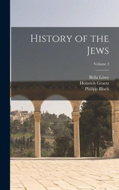 History of the Jews; Volume 3 - Graetz, Heinrich; Löwy, Bella; Bloch, Philipp
