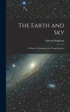 The Earth and Sky; a Primer of Astronomy for Young Readers - Holden, Edward Singleton