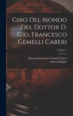 Giro del mondo del dottor d. Gio. Francesco Gemelli Careri; Volume 1 - Andrea, Magliar