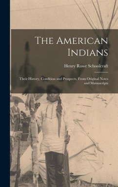 The American Indians: Their History, Condition and Prospects, From Original Notes and Manuscripts - Schoolcraft, Henry Rowe