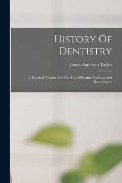 Cover History Of Dentistry: A Practical Treatise For The Use Of Dental Students And Practitioners