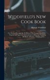 Widdifield's new Cook Book: Or, Practical Receipts for the House-wife. Comprising all the Popular and Approved Methods for Cooking and Preparing a
