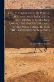 Early Adventures in Persia, Susiana, and Babylonia, Including a Residence Among the Bakhtiyari and Other Wild Tribes Before the Discovery of Nineveh; Volume 1 Early Adventures in Persia, Susiana, and Babylonia, Including a Residence Among the Bakhtiyari and Other Wild Tribes Before the Discovery of Nineveh; Volume 1