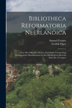 Bibliotheca Reformatoria Neerlandica: Deel. Het Offer Des Heeren (De Oudste Verzameling Doopsgezinde Martelaarsbrieven En Offerliederen) Bewerkt Door - Cramer, Samuel; Pijper, Fredrik