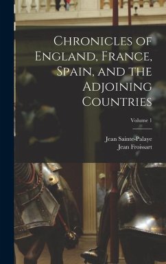 Chronicles of England, France, Spain, and the Adjoining Countries; Volume 1 - Froissart, Jean; Sainte-Palaye, Jean