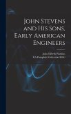 John Stevens and His Sons, Early American Engineers John Stevens and His Sons, Early American Engineers