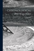 Chronological Antiquities: Or, The Antiquities And Chronology Of The Most Ancient Kingdoms, From The Creation Of The World, For The Space Of Five