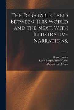 The Debatable Land Between This World and the Next, With Illustrative Narrations; - Owen, Robert Dale; Loewy, Benno; Wynne, Lewis Bingley Fmo
