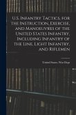 U.S. Infantry Tactics, for the Instruction, Exercise, and Manoeuvres of the United States Infantry, Including Infantry of the Line, Light Infantry, an