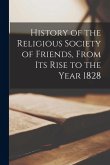 History of the Religious Society of Friends, From Its Rise to the Year 1828 History of the Religious Society of Friends, From Its Rise to the Year 1828