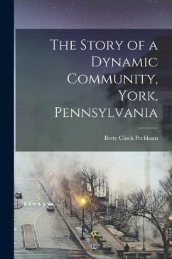 The Story of a Dynamic Community, York, Pennsylvania [microform] - Peckham, Betty Clock