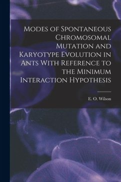 Modes of Spontaneous Chromosomal Mutation and Karyotype Evolution in Ants With Reference to the Minimum Interaction Hypothesis - Wilson, E O