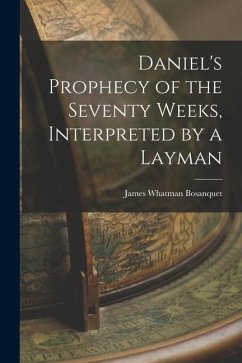 Daniel's Prophecy of the Seventy Weeks, Interpreted by a Layman - Bosanquet, James Whatman