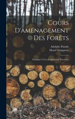 Cours D'aménagement Des Forêts: Enseigné À L'école Impériale Forestière - Nanquette, Henri; Parade, Adolphe