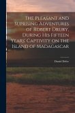 The Pleasant and Suprising Adventures of Robert Drury, During his Fifteen Years' Captivity on the Island of Madagascar