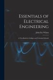 Essentials of Electrical Engineering: A Text Book for Colleges and Technical Schools