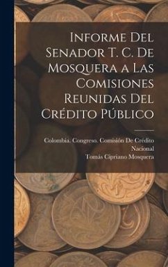 Informe Del Senador T. C. De Mosquera a Las Comisiones Reunidas Del Crédito Público - Mosquera, Tomás Cipriano