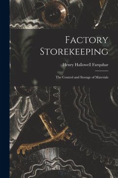 Factory Storekeeping: The Control and Storage of Materials - Farquhar, Henry Hallowell Factory Storekeeping: The Control and Storage of Materials - Farquhar, Henry Hallowell