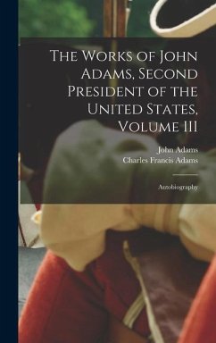 The Works of John Adams, Second President of the United States, Volume III - Adams, Charles Francis; Adams, John