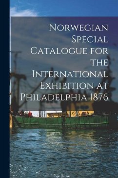 Norwegian Special Catalogue for the International Exhibition at Philadelphia 1876 - Philadelphia Internat Exhib