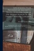 Life of John Tyler, President of the United States, Up to the Close of the Second Session of the Twenty-Seventh Congress: Including Some of His Most I