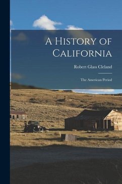 A History of California: The American Period - Cleland, Robert Glass