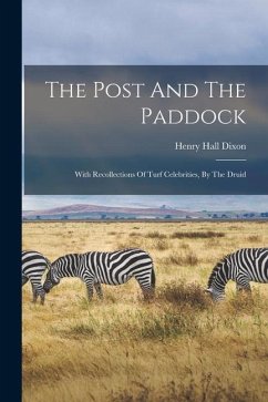 The Post And The Paddock: With Recollections Of Turf Celebrities, By The Druid - Dixon, Henry Hall