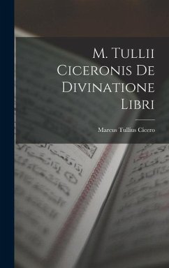 M. Tullii Ciceronis De Divinatione Libri - Cicero, Marcus Tullius