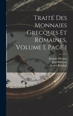 Traité Des Monnaies Grecques Et Romaines, Volume 1, page 1 - Babelon, Ernest; Babelon, Jean; Morgan, Jacques